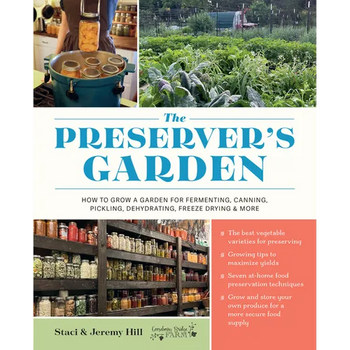 The Preserver's Garden: How to Grow a Garden for Fermenting, Canning, Pickling, Dehydrating, Freeze Drying, and More