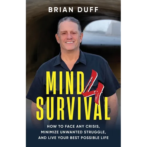Mind 4 Survival: How to Face Any Crisis, Minimize Unwanted Struggle, and Live Your Best Possible Life